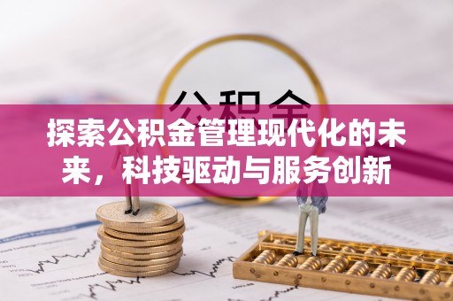 代缴探索公积金管理现代化的未来，科技驱动与服务创新