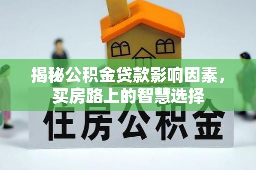 代缴揭秘公积金贷款影响因素，买房路上的智慧选择