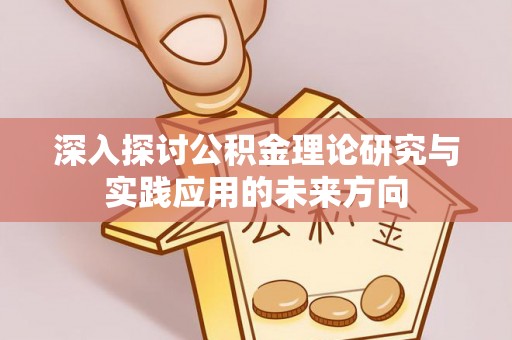 代缴深入探讨公积金理论研究与实践应用的未来方向