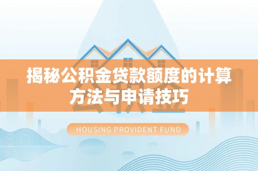 代缴揭秘公积金贷款额度的计算方法与申请技巧