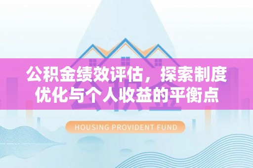 代缴公积金绩效评估，探索制度优化与个人收益的平衡点