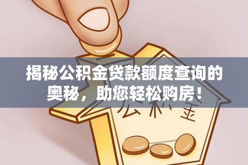 代缴揭秘公积金贷款额度查询的奥秘，助您轻松购房！
